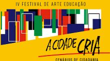 IV Festival de Arte Educação – “A Cidade CRIA, Cenários de Cidadania”