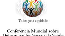 Conferência Mundial  de Determinates  Sociais da Saúde